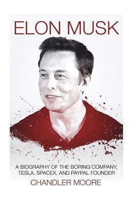 Elon Musk: A Biography of The Boring Company, Tesla, SpaceX, and PayPal Founder 1