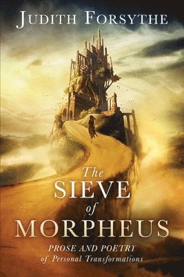 The Sieve of Morpheus: Prose and Poetry of Personal Transformations 1