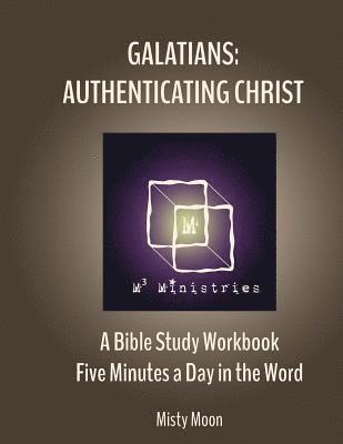 Misty Moon, Shay Moon - Galatians: Authenticating Christ: A Bible Study Workbook - Five minutes a Day in the Word, Häftad