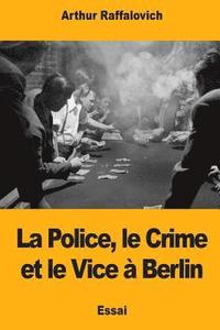 bokomslag La Police, le Crime et le Vice à Berlin