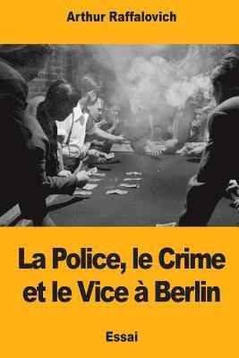Arthur Raffalovich - La Police, le Crime et le Vice à Berlin, Häftad