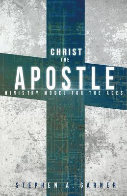 Stephen a. Garner - Christ the Apostle: Ministry Model for the Ages, Häftad