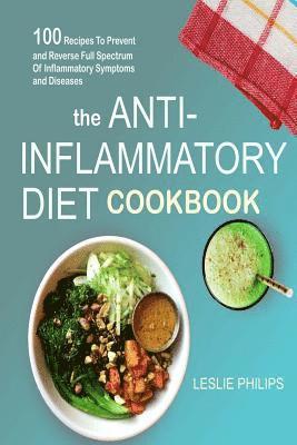 The Anti-Inflammatory Diet Cookbook: 100 Recipes To Prevent and Reverse Full Spectrum Of Inflammatory Symptoms and Diseases 1