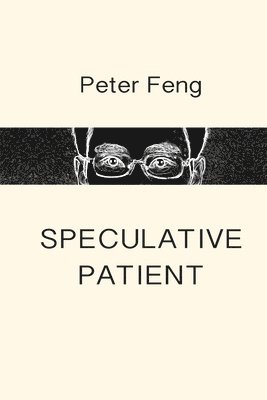 Peter Feng - Speculative Patient: Poems, Häftad
