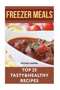 bokomslag Freezer Meals: Top 25 Tasty&Healthy Recipes
