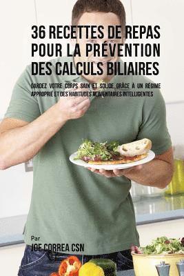 bokomslag 36 Recettes de Repas pour la prévention des calculs biliaires: Gardez votre Corps sain et solide grâce à un régime approprié et des habitudes alimenta