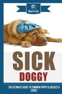 bokomslag Sick Doggy: The Ultimate Guide to Common Puppy Illnesses & Cures