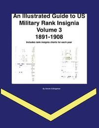 bokomslag An Illustrated Guide to US Military Rank Insignia Volume 3 1891-1908