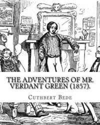 bokomslag The Adventures of Mr. Verdant Green (1857). By: Cuthbert Bede: Part I (Illustrated). The Adventures of Mr. Verdant Green is a novel by Cuthbert M. Bed