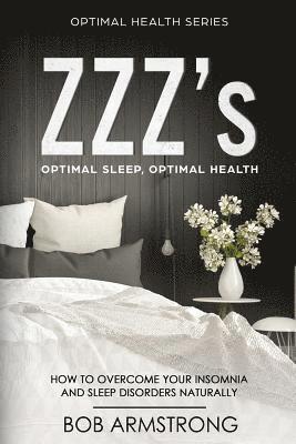 ZZZ's Optimal Sleep, Optimal Health: How to Overcome Your Insomnia And Sleep Disorders Naturally 1
