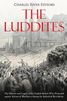 bokomslag The Luddites: The History and Legacy of the English Rebels Who Protested against Advanced Machinery during the Industrial Revolution