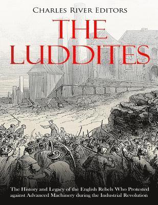 bokomslag The Luddites: The History and Legacy of the English Rebels Who Protested against Advanced Machinery during the Industrial Revolution