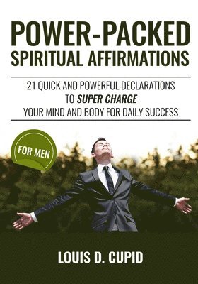 bokomslag Power-Packed Spiritual Affirmations: 21 Quick and Powerful Declarations to Super Charge Your Mind and Body for Daily Success