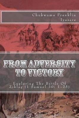 bokomslag From Adversity To Victory: Exploring The Battle Of Ziklag (1 Samuel 30: 1-25)