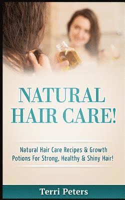 Natural Hair Care!: Natural Hair Care Recipes & Growth Potions for Strong, Healthy & Shiny Hair 1