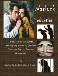 bokomslag Warlock Seduction: Satan's Secret Strategy to Destroy Destiny of Christian Women by Men on Demonic Assignment