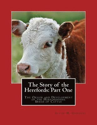 The Story of the Herefords: Part One: The Origin and Development of the Herfordshire Breed of Cattle 1