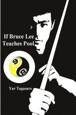 bokomslag If Bruce Lee Teaches Pool: Like how Bruce Lee incorporated radical techniques to evolve and teach his Jeet Kune Do, this book describes how he mi