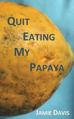 bokomslag Quit Eating My Papaya