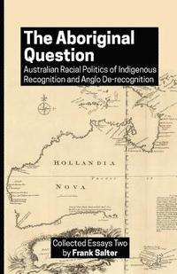 bokomslag The Aboriginal Question: Australian Racial Politics of Indigenous Recognition and Anglo De-recognition