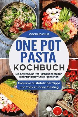 bokomslag One Pot Pasta Kochbuch: Die besten One Pot Pasta Rezepte für ernährungsbewusste Menschen. Inklusive ausführlicher Tipps und Tricks für den Einstieg.