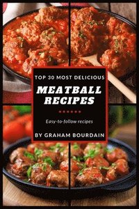 bokomslag Top 30 Most Delicious Meatball Recipes