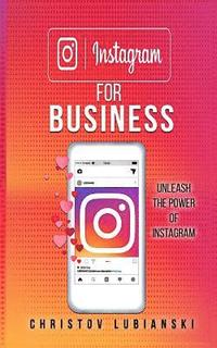 bokomslag Instagram for Business: Unleash The Power Of Instagram: With A Step-by-Step Guide For Your First 10,000 Followers And Learn The Ways To Moneti