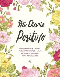 bokomslag Mi Diario Positivo - Un Diario Para Escribir Mis Pensamientos: Lleno de Frases Positivas Para Reflexionar - Diario Personal Para Escribir Mujer