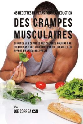 bokomslag 45 Recettes de Repas pour la Réduction des Crampes musculaires: Eliminez les crampes musculaires pour de bon en utilisant une nourriture intelligente