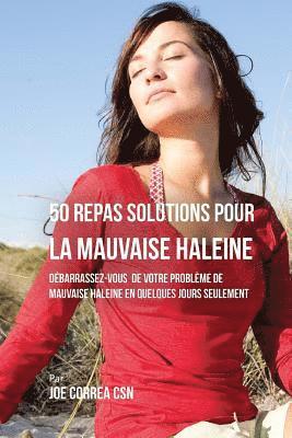 Joe Correa Csn - 50 Recettes Contre la Mauvaise Haleine: Débarrassez-Vous de Vos Problèmes de Mauvaise Haleine en Seulement Quelques Jours, Häftad