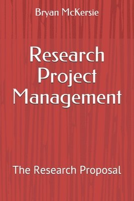 Bryan D. McKersie - Research Project Management: The Research Proposal, Häftad