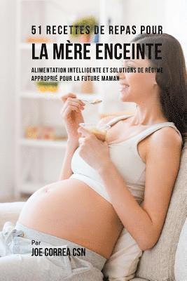 Joe Correa Csn - 51 Recettes de Repas Pour la Mère Enceinte: Alimentation Intelligente et Solutions de Régime Approprié Pour la Future Maman, Häftad