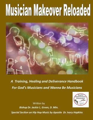 Musician Makeover Reloaded: A Training, Healing and Deliverance Handbook for God'sMusicians and Wanna Be Musicians 1