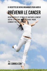 bokomslag 61 Recettes de Repas organiques pour aider à prévenir le cancer: Renforcer et Stimuler naturellement votre système immunitaire pour combattre le cance