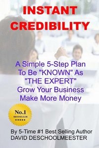 bokomslag Instant Credibility: A Simple 5-Step System To Be KNOWN As 'THE EXPERT' In Your Field; Grow Your Business and Make More Money!
