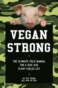 bokomslag Vegan Strong: The Ultimate Field Manual for a Kick-Ass Plant-Fueled Life