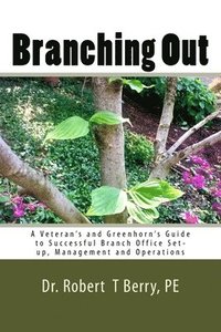 bokomslag Branching Out: A Veteran's and Greenhorn's Guide to Successful Branch Office Set-up, Management and Operations