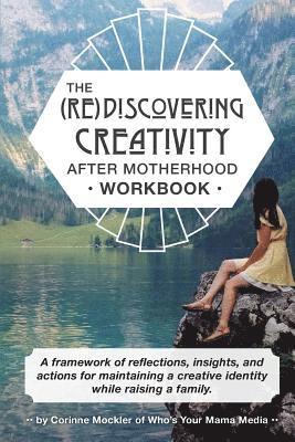 bokomslag (Re)Discovering Creativity After Motherhood Workbook: A framework of reflections, insights and actions for maintaining a creative identity while raisi