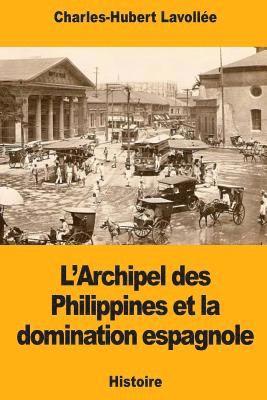 Charles-Hubert Lavollée - L'Archipel des Philippines et la domination espagnole, Häftad
