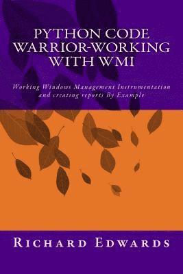 Python Code Warrior-Working with WMI: Working Windows Management Instrumentation and creating reports By Example 1