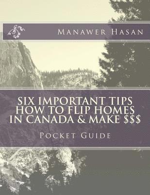Pocket Guide-Six Important Tips How to flip Homes in Canada & make $$$: How to Flip Homes 1