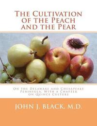 bokomslag The Cultivation of the Peach and the Pear: On the Delaware and Chesapeake Peninsula, With a Chapter on Quince Culture