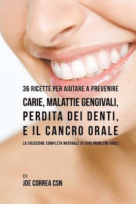 bokomslag 36 Ricette Per Aiutare A Prevenire Carie, Malattie Gengivali, Perdita Dei Denti, E Il Cancro Orale: La Soluzione Completa Naturale Ai Tuoi Problemi Or