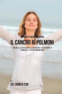 41 ricette naturali contro il cancro al polmone: Cibi per la lotta contro il cancro che ti aiuteranno a stimolare il sistema immunitario 1