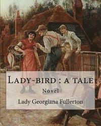 bokomslag Lady-bird: a tale, By: Lady Georgiana Fullerton: Lady Georgiana Fullerton (23 September 1812 - 19 January 1885) was an English novelist.