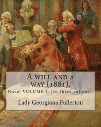 bokomslag A will and a way (1881). By: Lady Georgiana Fullerton: Novel VOLUME I. (In three volume).