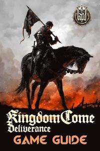 bokomslag Kingdom Come: Deliverance Game Guide: Includes Quests Walkthroughs, Tips and Tricks and a lot more!