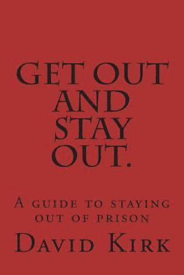 bokomslag Get Out and Stay Out.: A Guide to Staying Out of Prison