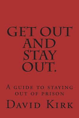 David R. Kirk - Get Out and Stay Out.: A Guide to Staying Out of Prison, Häftad