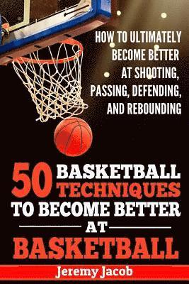 bokomslag How To Ultimately Become Better At Shooting, Passing, Defending, and: 50 Basketball Techiqunes To Become Better At Basketball